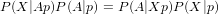 P(X |Ap )P (A|p) = P(A|Xp )P (X|p)
                                           