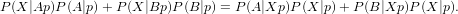 P (X|Ap)P(A |p)+ P (X |Bp)P(B |p) = P (A|Xp)P(X |p) + P(B|Xp )P (X |p).
                                           