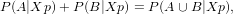 P(A|Xp )+ P(B|Xp ) = P(A ∪ B|Xp),

