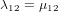 12 =  12  