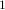 1  