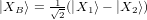 jX  i = p1(jX i  jX i)
  B     2   1     2  