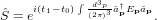           R  3
^S = ei(t1  t0) d(2 -p)3^aypEp^ap:
