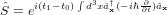            R 3 y
^S = ei(t1  t0) dx^ax(  i~@@t)^ax
