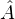 A^  